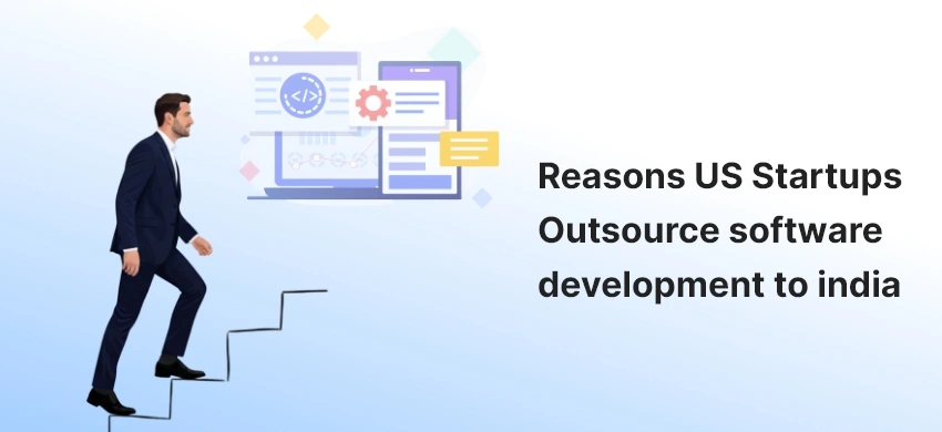 Reasons US Startups Outsource Software Development to India
